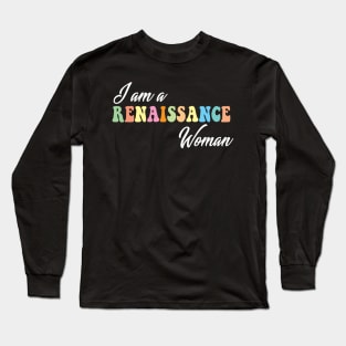 I am a Renaissance Woman Long Sleeve T-Shirt